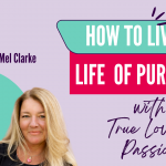 How To Live a Life of Purpose with True Love and Passion